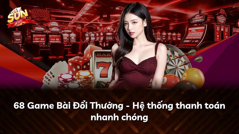 68 Game Bài Đổi Thưởng - Hệ thống thanh toán nhanh chóng