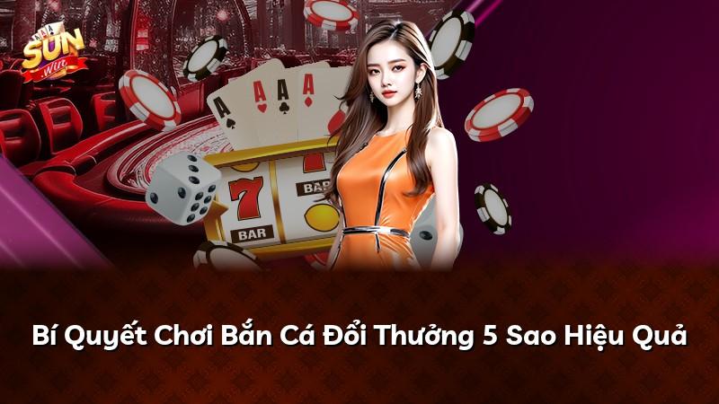 Bí Quyết Chơi Bắn Cá Đổi Thưởng 5 Sao Hiệu Quả