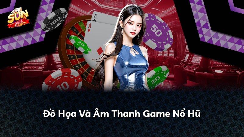 Đồ Họa Và Âm Thanh Game Nổ Hũ