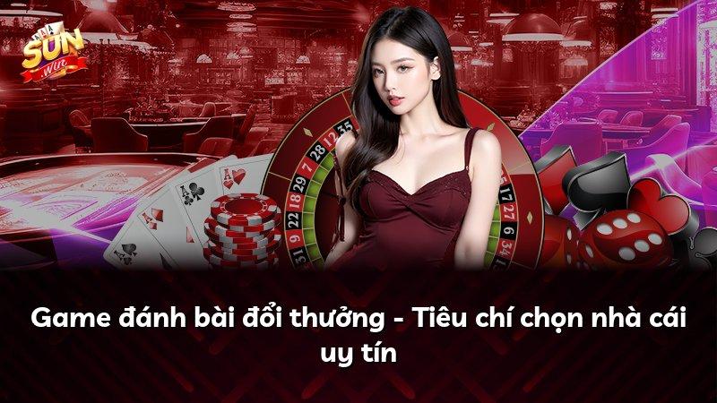 Game đánh bài đổi thưởng - Tiêu chí chọn nhà cái uy tín