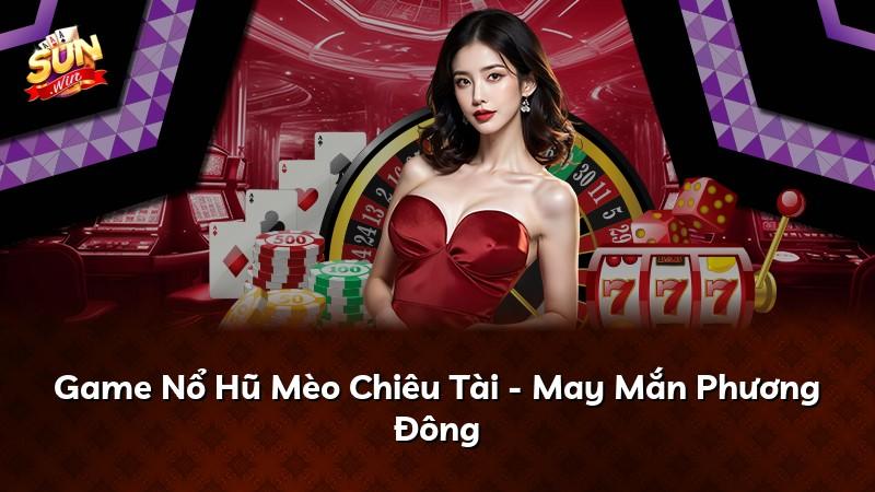 Game Nổ Hũ Mèo Chiêu Tài - May Mắn Phương Đông