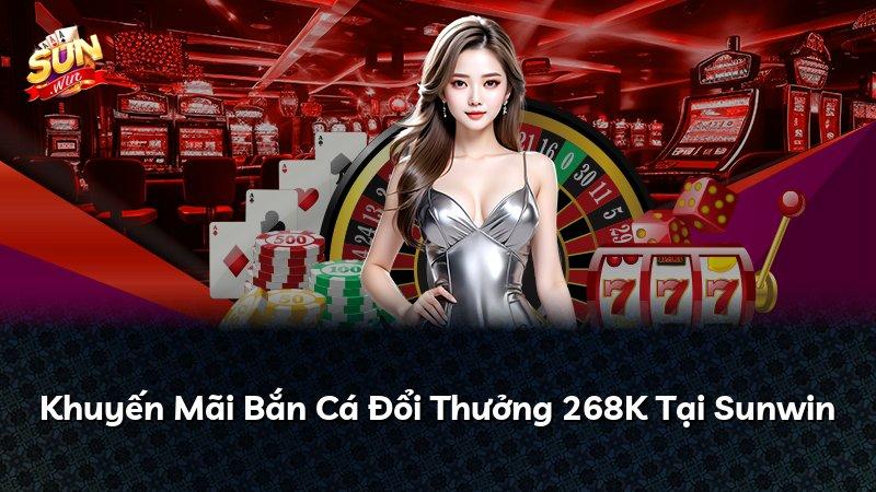 Khuyến Mãi Bắn Cá Đổi Thưởng 268K Tại Sunwin