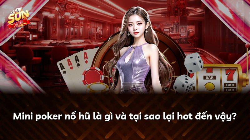 Mini poker nổ hũ là gì và tại sao lại hot đến vậy?