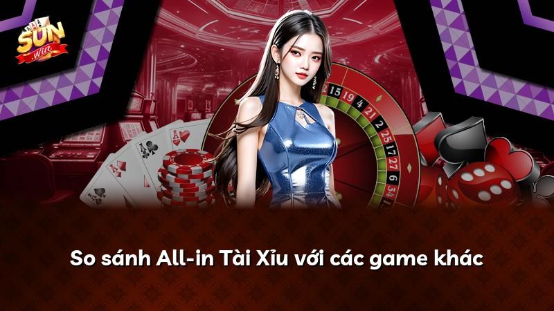 So sánh All-in Tài Xỉu với các game khác