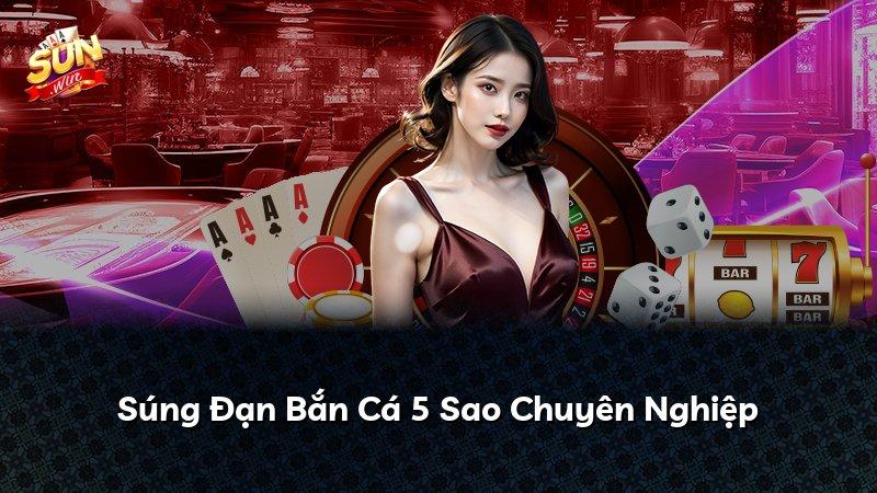 Súng Đạn Bắn Cá 5 Sao Chuyên Nghiệp