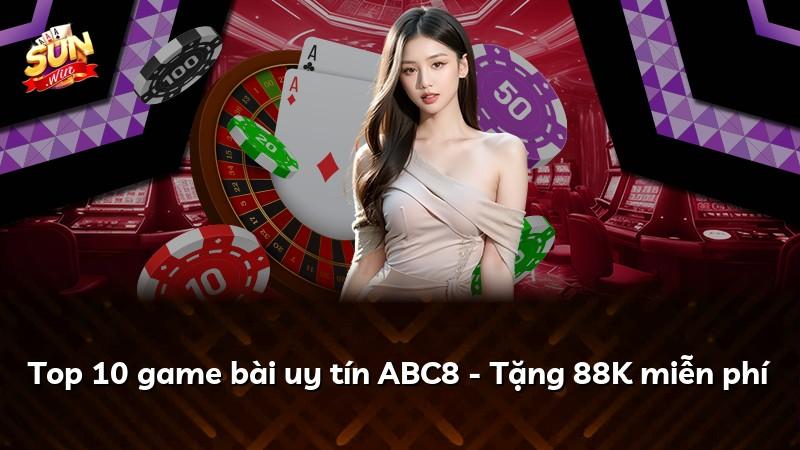 Top 10 game bài uy tín ABC8 - Tặng 88K miễn phí