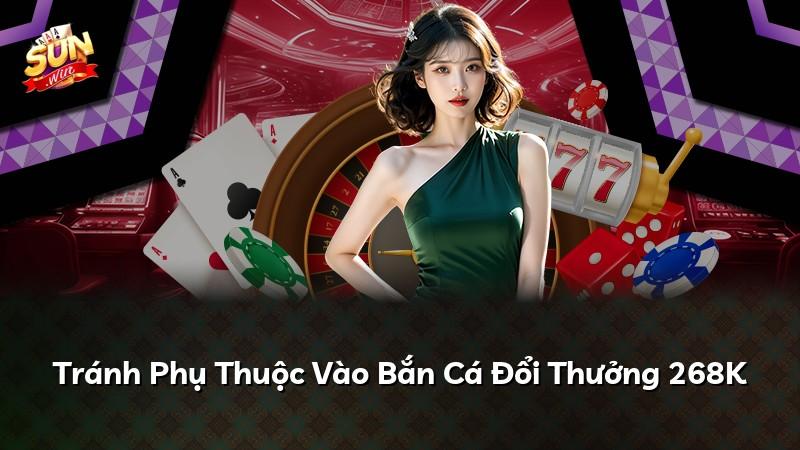 Tránh Phụ Thuộc Vào Bắn Cá Đổi Thưởng 268K